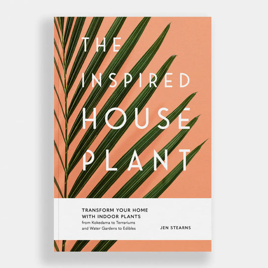 The Inspired Houseplant: Transform Your Home with Plants